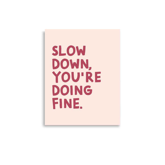 SLOW DOWN YOU'RE DOING FINE Poster Inspirational