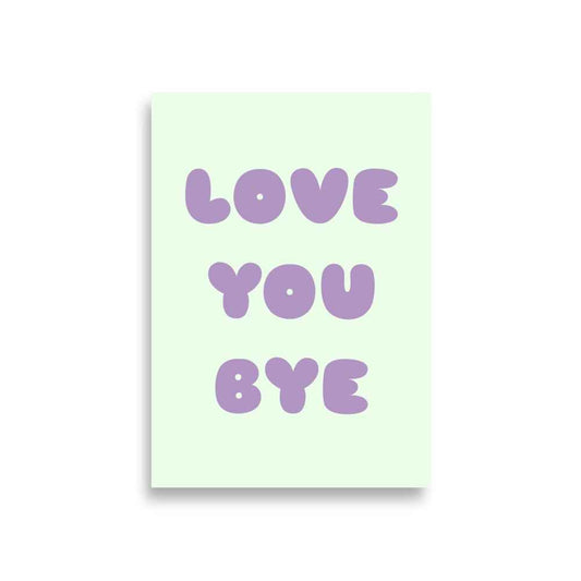 LOVE YOU BYE Poster - Inspirational Wall Art for Home Decor