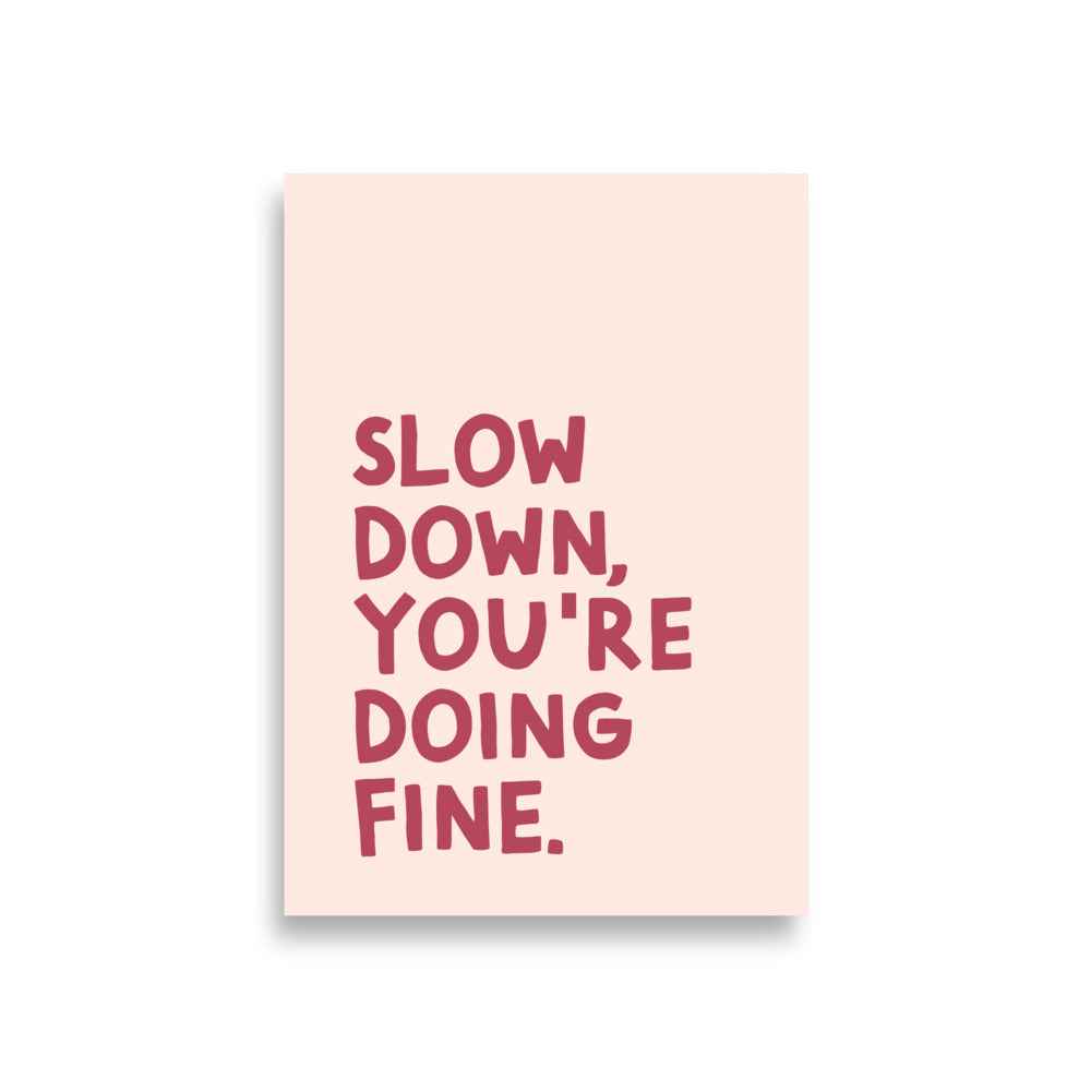 SLOW DOWN YOU'RE DOING FINE Poster - Inspirational Wall Art Decor –  ASHRILEYPRINTS, image size:1000x1000