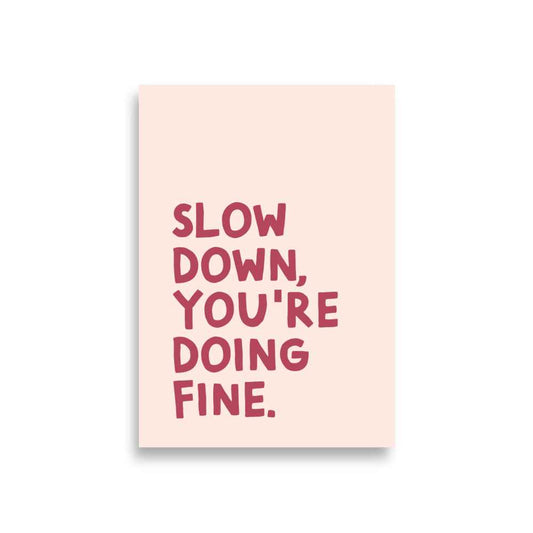 SLOW DOWN YOU'RE DOING FINE Poster Inspirational